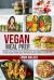 Vegan Meal Prep : Essentials to Get Started. Healthy and Quick Recipes That Each Beginner Should Taste. Eat What You Love, Prevent Disease, and Weight Loss with a Proven 21 Days Meal Plan