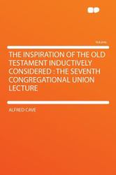 The Inspiration of the Old Testament Inductively Considered : The Seventh Congregational Union Lecture