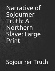Narrative of Sojourner Truth: a Northern Slave: Large Print