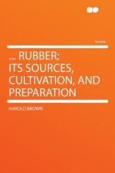 Rubber; Its Sources, Cultivation, and Preparation