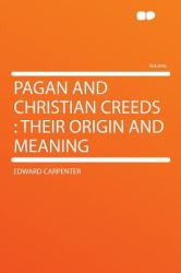 Pagan and Christian Creeds : Their Origin and Meaning