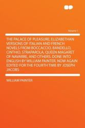 The Palace of Pleasure; Elizabethan Versions of Italian and French Novels from Boccaccio, Bandello, Cinthio, Straparola, Queen Magaret of Navarre, And