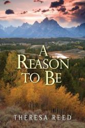 A Reason to Be : How Giving the Gift of Life Gave Meaning to My Own