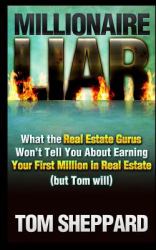 Millionaire Liar : What Real Estate Gurus Won't Tell You (but Tom Will)