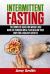 Intermittent Fasting : The Complete Guide for Weight Loss, Burn Fat Through Meal Plan, Healing Your Body for a Healthy Lifestyle