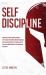Self Discipline : Develop Everlasting Habits to Master Self-Control, Productivity, Mental Toughness, and a Spartan Mindset for Creating a Life of Success to Beat Addiction, Procrastination, & Laziness