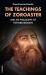The Teachings of Zoroaster : And the Philosophy of the Parsi Religion