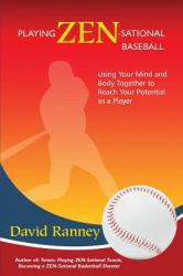 Playing Zen-Sational Baseball : Using Your Mind and Body Together to Reach Your Potential As a Player