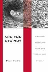 Are You Stupid? : A Second Revolution Might Save America from Herself