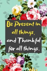 Be Present in All Things, and Thankful for All Things : A Maya Angelou Quoted Gratitude Journal for a Happier Life