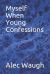 Myself When Young Confessions Myself When Young Confessions