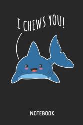 I Chews You - Notebook : Shark Lined Journal for Women, Men and Kids. Great Gift Idea for All Sharks Lover