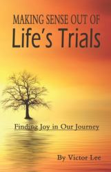 Making Sense Out of LIfe's Trials : Finding Joy in Our Journey