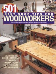 501 Best Shop Tips for Woodworkers : The Essential Question - and - Answer Woodworking Guide