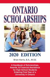 Ontario Scholarships - 2020 Edition : A Handbook of Scholarships, Awards, and Financial Assistance for High School Students Entering First Year of a University in Ontario