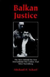 Balkan Justice : The Story Behind the First International War Crimes Trial since Nuremberg