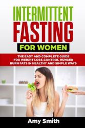 Intermittent Fasting for Women : The Easy and Complete Guide for Weight Loss,Control Hunger,Burn Fats in Healthy and Simple Ways