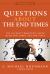 Questions about the End Times : The 100 Most Frequently Asked Questions about the End Times