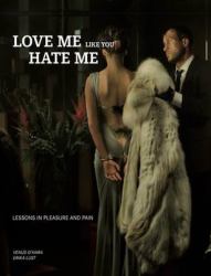 Love Me Like You Hate Me : Lessons in Pleasure and Pain