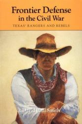 Frontier Defense in the Civil War : Texas' Rangers and Rebels