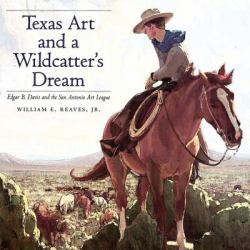 Texas Art and a Wildcatter's Dream : Edgar B. Davis and the San Antonio Art League