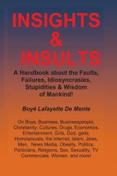Insights and Insults! : A Handbook about the Faults, Failures, Idiosyncrasies, Stupidities and Wisdom of Mankind!