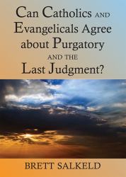 Can Catholics and Evangelicals Agree about Purgatory and the Last Judgment?and the Last Judgment
