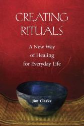 Creating Rituals : A New Way of Healing for Everyday Life