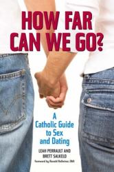 How Far Can We Go? : A Catholic Guide to Sex and Dating