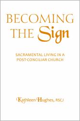 Becoming the Sign : Sacramental Living in a Post-Conciliar Church