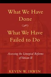 What We Have Done, What We Have Failed to Do : Assessing the Liturgical Reforms of Vatican II