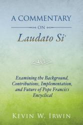 A Commentary on Laudato Si' : Examining the Background, Contributions, Implementation, and Future of Pope Francis's Encyclical