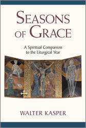 Seasons of Grace : A Spiritual Companion to the Liturgical Year