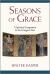 Seasons of Grace : A Spiritual Companion to the Liturgical Year Seasons of Grace : A Spiritual Companion to the Liturgical Year