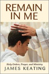 Remain in Me : Holy Orders, Prayer, and Ministry