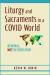 Liturgy and Sacraments in a Covid World : Renewal, Not Restoration
