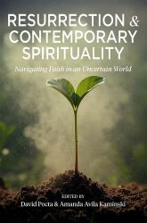 Resurrection and Contemporary Spirituality : Navigating Faith in an Uncertain World