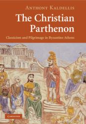 The Christian Parthenon : Classicism and Pilgrimage in Byzantine Athens