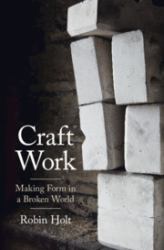 Craft Work : Making Form in a Broken World