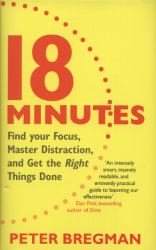 18 Minutes : Find Your Focus, Master Distraction and Get the Right Things Done