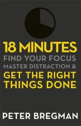 18 Minutes : Find Your Focus, Master Distraction and Get the Right Things Done