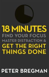 18 Minutes : Find Your Focus, Master Distraction and Get the Right Things Done