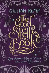 The Good Spell Book : Love, Charms, Magical Cures and Other Practices