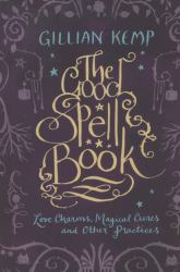 The Good Spell Book : Love, Charms, Magical Cures and Other Practices