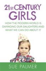 21st Century Girls : How Female Minds Develop, How to Raise Bright, Balanced Girls