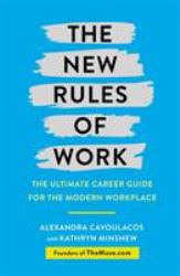The New Rules of Work : The Ultimate Career Guide for the Modern Workplace