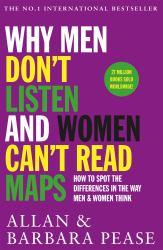 Why Men Don't Listen and Women Can't Read Maps : How to Spot the Differences in the Way Men and Women Think