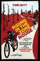 Riding in the Zone Rouge : The Tour of the Battlefields 1919 - Cycling's Toughest-Ever Stage Race