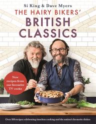The Hairy Bikers' British Classics : Over 100 Recipes Celebrating Timeless Cooking and the Nation's Favourite Dishes