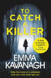 To Catch a Killer : Enter the Mind of a Murderer and You May Never Get Out